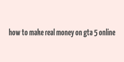 how to make real money on gta 5 online