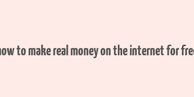 how to make real money on the internet for free