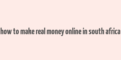 how to make real money online in south africa