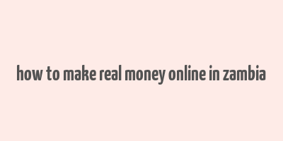 how to make real money online in zambia