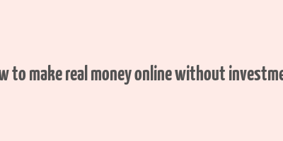 how to make real money online without investment