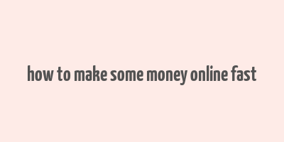 how to make some money online fast