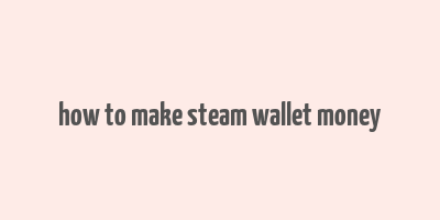 how to make steam wallet money