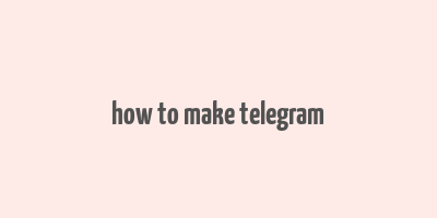 how to make telegram