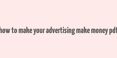 how to make your advertising make money pdf