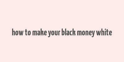 how to make your black money white