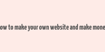 how to make your own website and make money