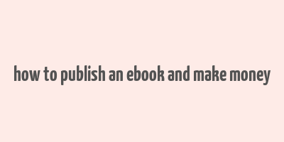 how to publish an ebook and make money