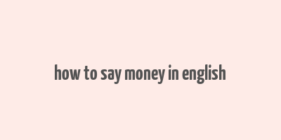 how to say money in english