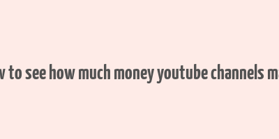 how to see how much money youtube channels make