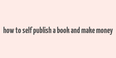 how to self publish a book and make money