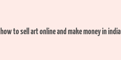 how to sell art online and make money in india