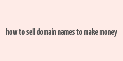 how to sell domain names to make money