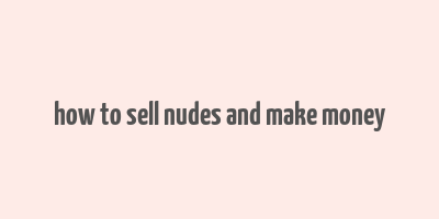 how to sell nudes and make money