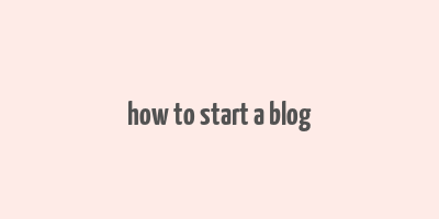 how to start a blog