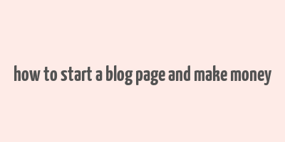 how to start a blog page and make money