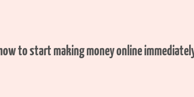 how to start making money online immediately