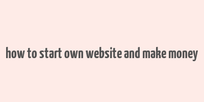 how to start own website and make money