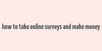 how to take online surveys and make money