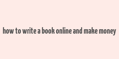 how to write a book online and make money