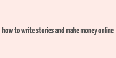 how to write stories and make money online