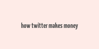 how twitter makes money