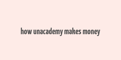 how unacademy makes money