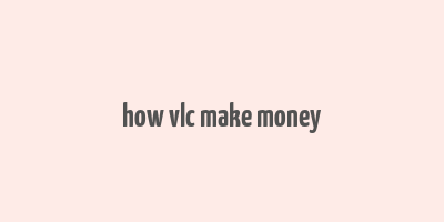 how vlc make money