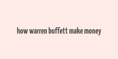 how warren buffett make money