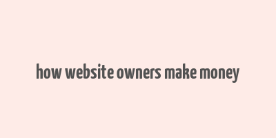 how website owners make money