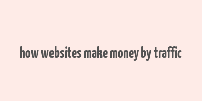 how websites make money by traffic