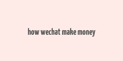 how wechat make money