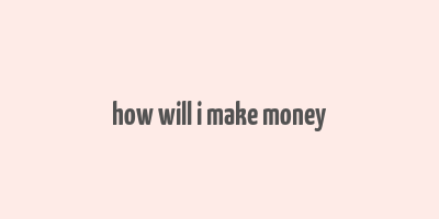 how will i make money