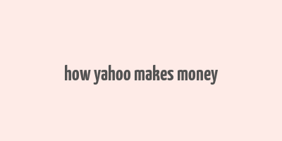 how yahoo makes money