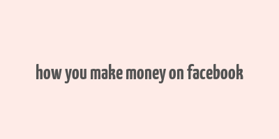 how you make money on facebook