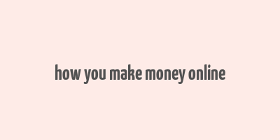 how you make money online