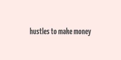 hustles to make money