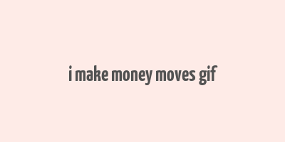 i make money moves gif