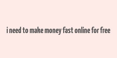 i need to make money fast online for free