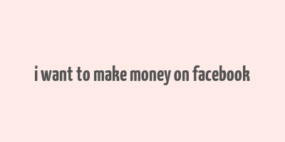 i want to make money on facebook