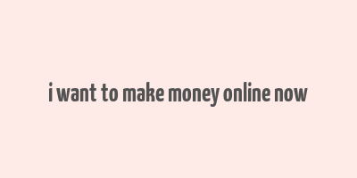 i want to make money online now