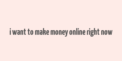 i want to make money online right now