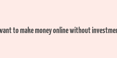 i want to make money online without investment