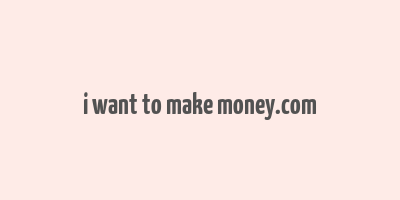 i want to make money.com