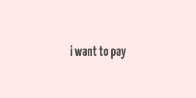 i want to pay