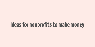 ideas for nonprofits to make money