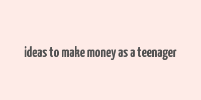 ideas to make money as a teenager