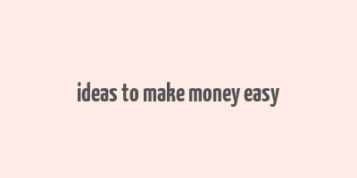 ideas to make money easy