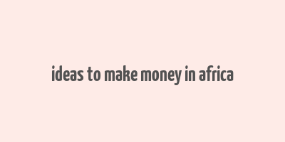 ideas to make money in africa