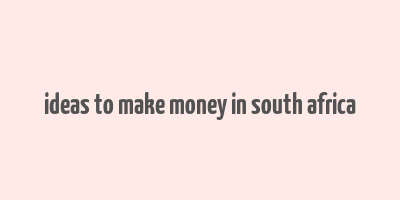 ideas to make money in south africa